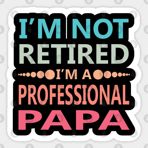 I'm Not Retired I'm a Professional Papa Sticker by Mr.Speak